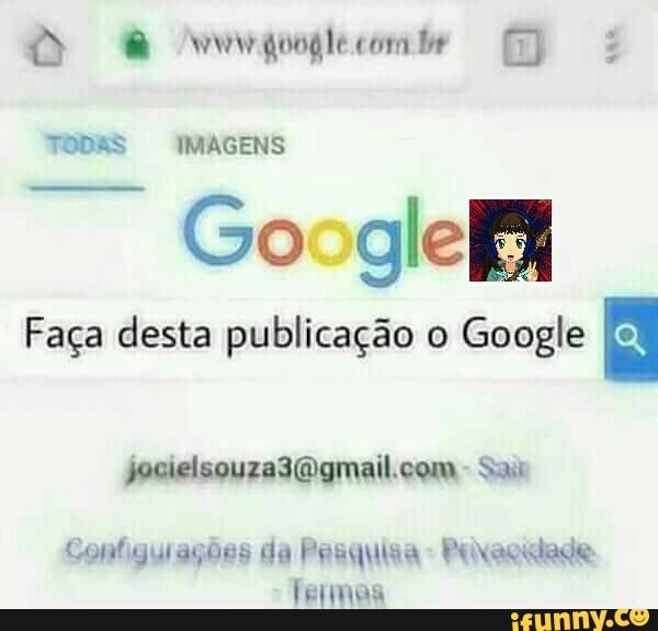 O B&W google come TODS IMAGENS
Googleky
Faça desta publicação o Google
jocielsouza3@gmail.com
Sav
Configurações da Pesquisa
Peixacudade
fermas
