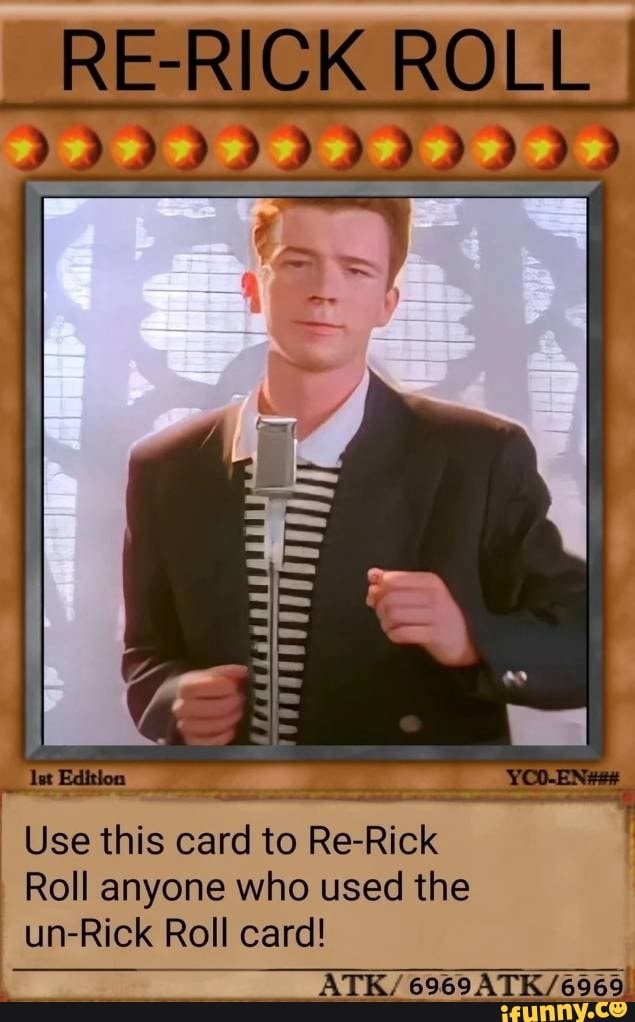 RERICK ROLL Use this card to ReRick Roll anyone who used the 6969 un