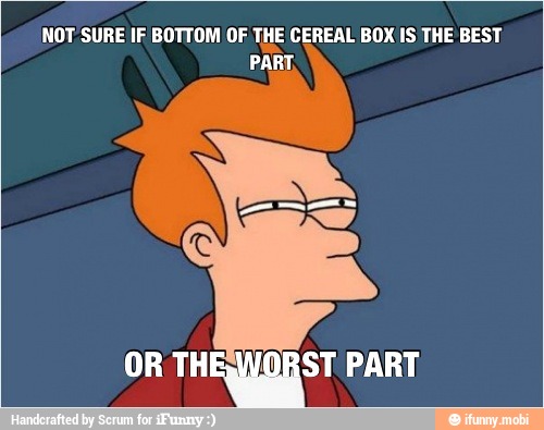 NOT'SURE IF BOTTOM OF THE CEREAL BOX IS THE BEST
PART,