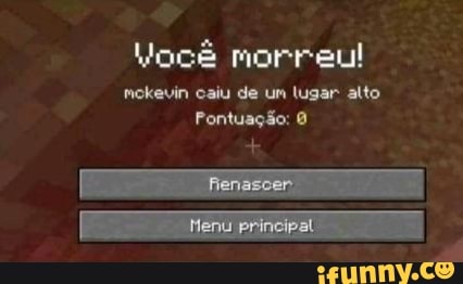 Você morreu! mokevin caiu de um lugar alto
Fontuação: