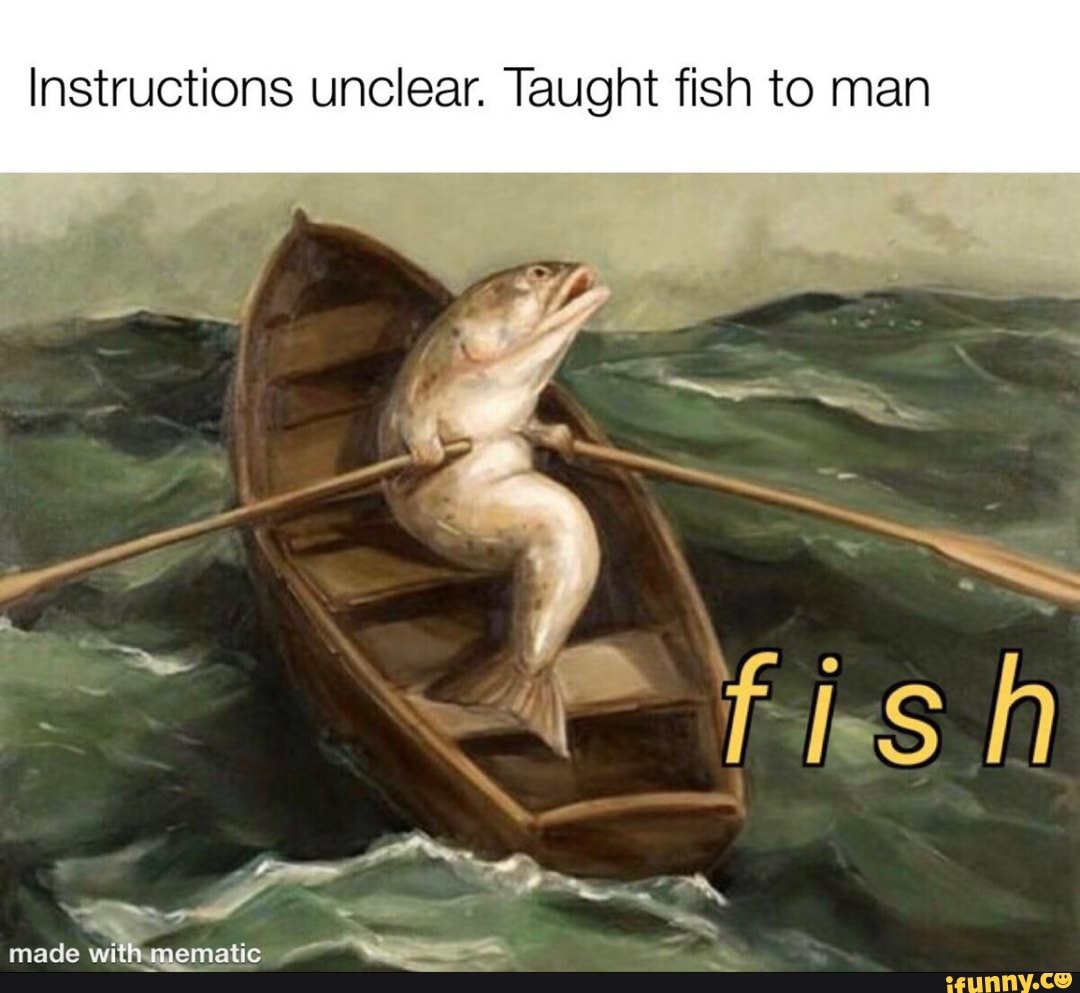 Instructions unclear. Taught fish to man
made withumematic