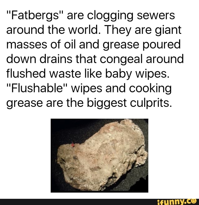 "Fatbergs" are clogging sewers around the world. They are giant masses