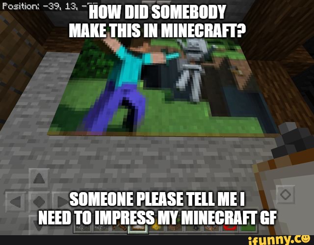 HOW DID SOMEBODY MAKE THIS IN MINEGRAFT?
SOMEONE PLEASE TELL MEI
NEED TO IMPRESS MY MINEGRAFT GF