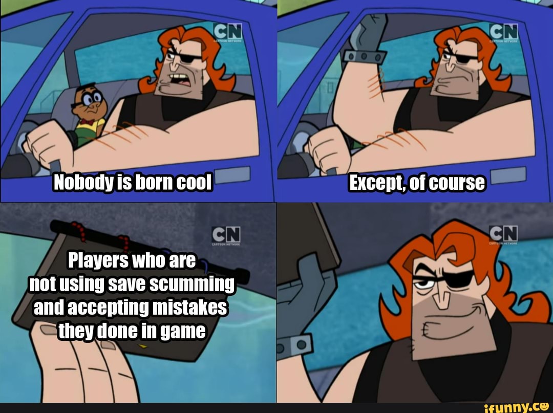 Nobody Is Born Cool Players Who Are Hot Using Save Scumming And 