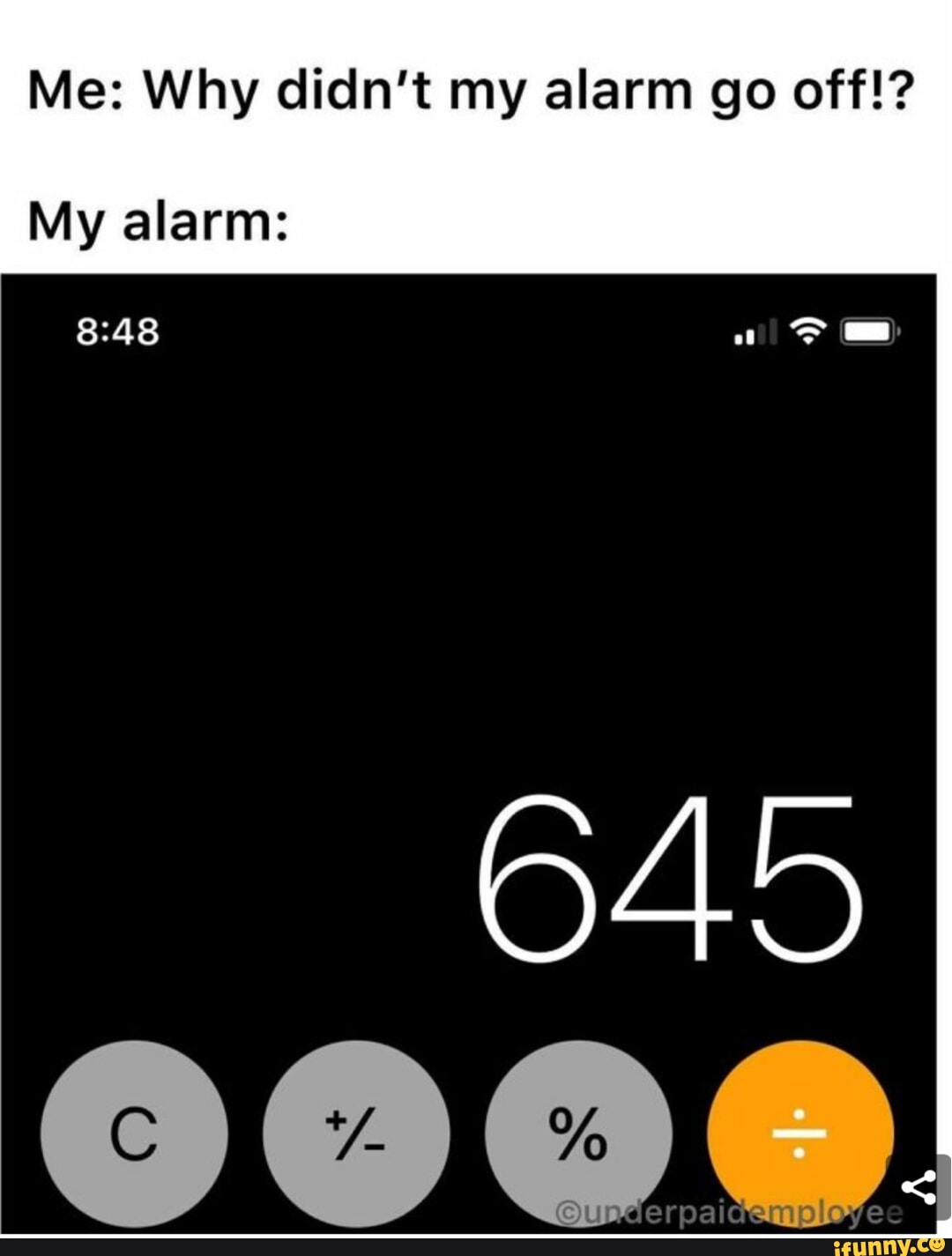 Me: Why didn&rsquo;t my alarm go off!? 645 My alarm: - iFunny