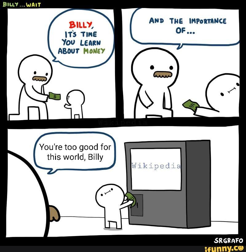 By... WAIT
BILLY, AND THE IMPoRTANCE OF...
ITs Tine OF...
You LEARN ABouT MoNey
You're too good for this world, Billy
SRGRAFO