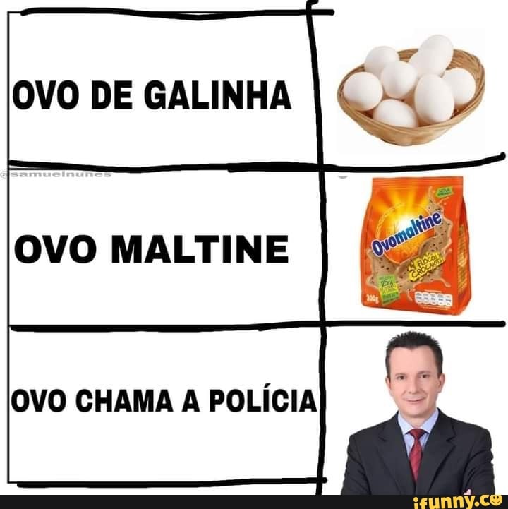 OVO DE GALINHA
OVO CHAMA A POLÍCIA