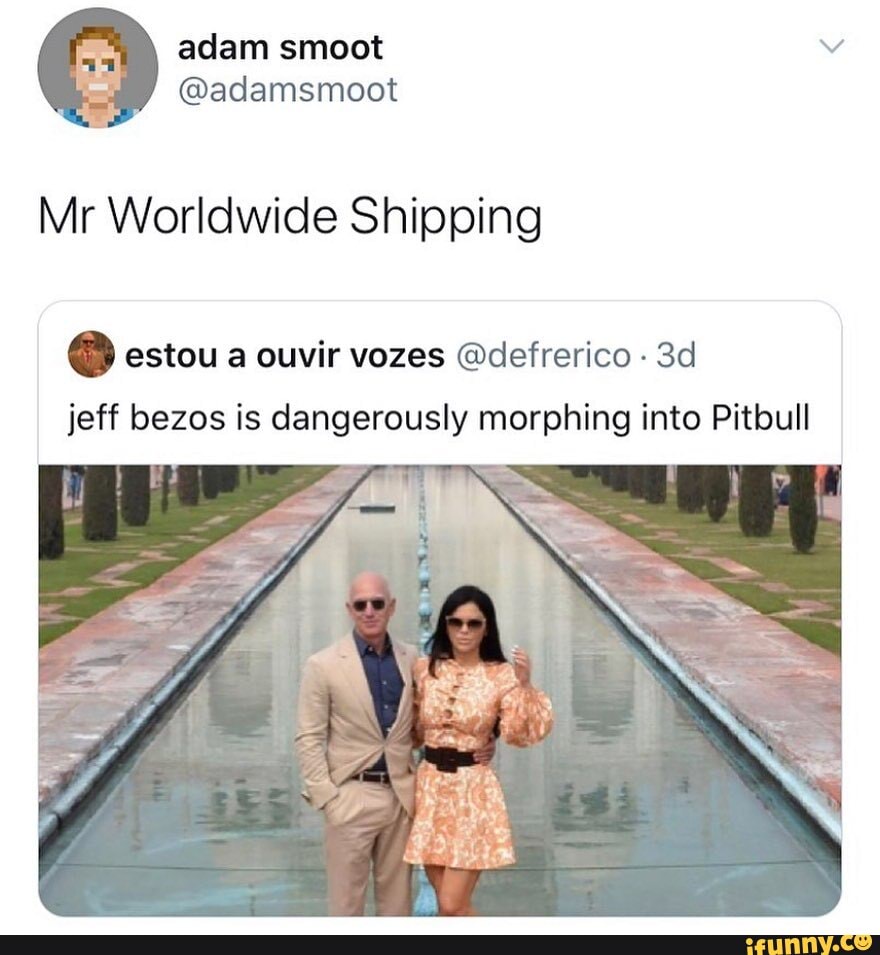 adam smoot
@adamsmoot
Mr Worldwide Shipping
jeff bezos is dangerously morphing into Pitbull