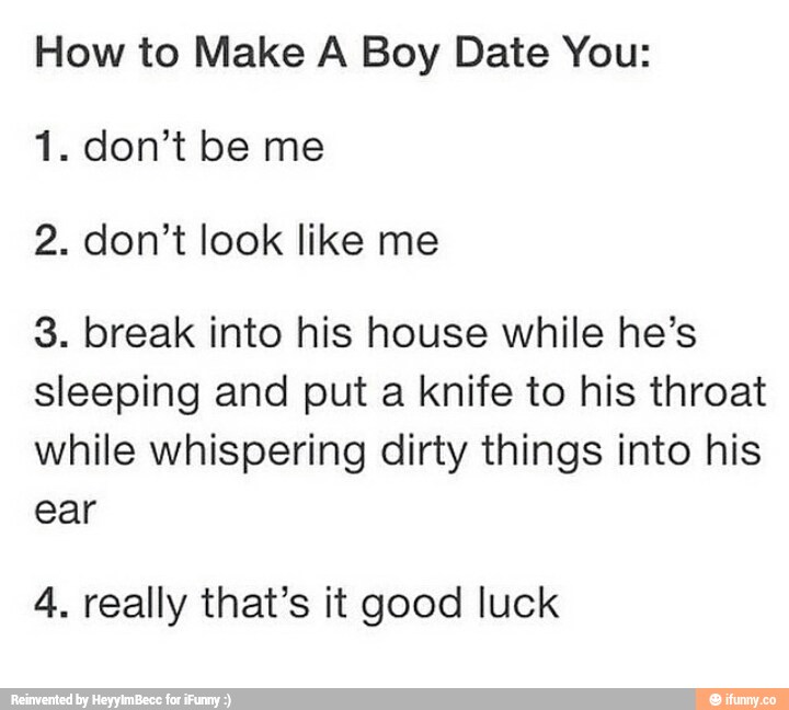 How to Make A Boy Date You: 1. don’t be 2. don’t look like me 3. break ...