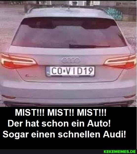 MIST!!! MIST!! MIST!!!
Der hat schon ein Auto!
Sogar einen schnellen Audi!