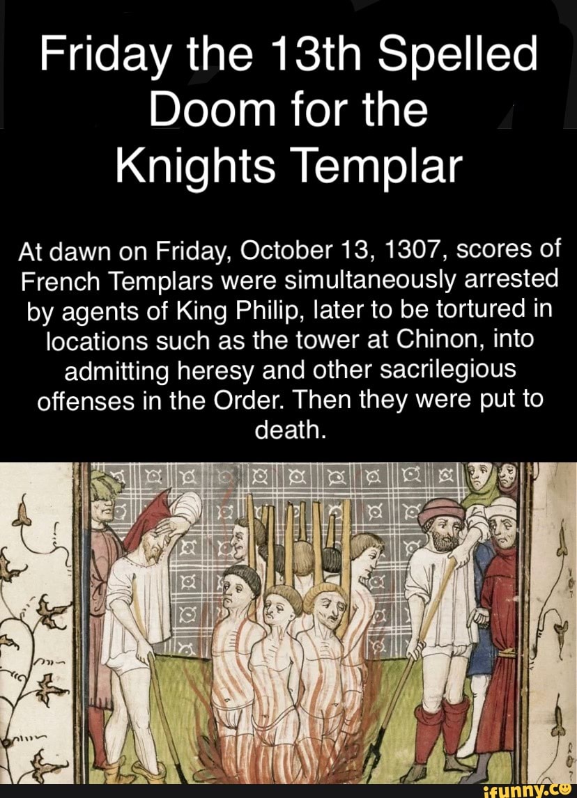 Friday the 13th Spelled Doom for the Knights Templar At dawn on Friday,  October 13, 1307,