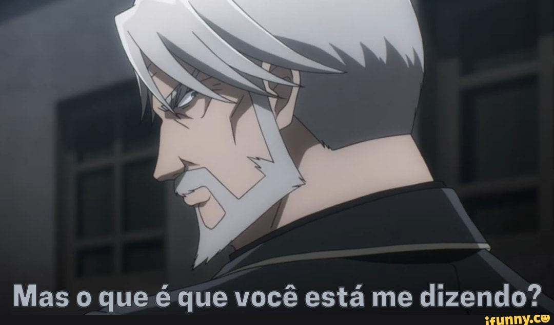 Mas o que é que você está me dizendo?