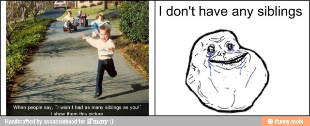 I don't have any siblings