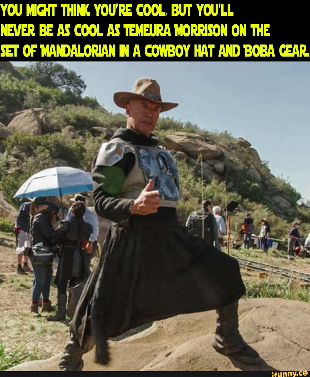 YOU MIGHT THINK YOU'RE COOL BUT YOU'LL NEVER BE AS COOL AS TEMEURA MORRISON ON THE SET OF MANDALORIAN IN A COWBOY HAT AND BOBA GEAR.