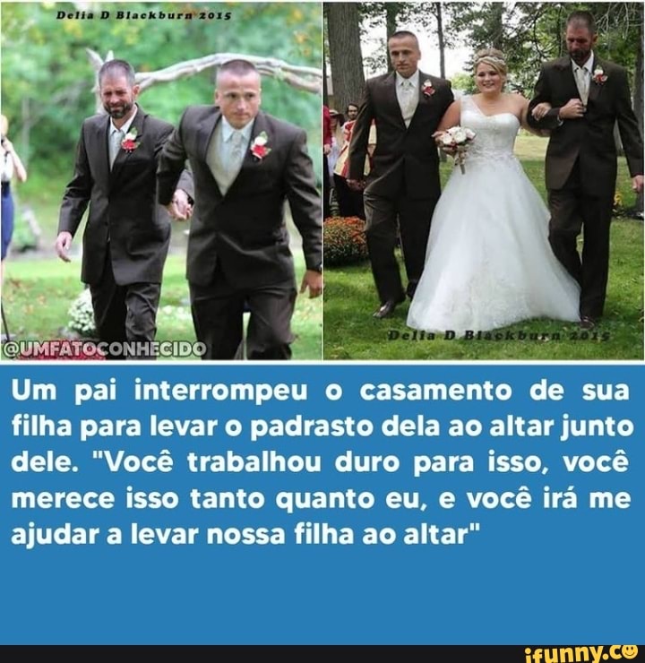 (QUMFATOCONHEGCIDO "Es
Um pai interrompeu o casamento de sua filha para levar o padrasto dela ao altar junto dele. "Você trabalhou duro para isso, você merece isso tanto quanto eu, e você irá me ajudar a levar nossa filha ao altar"