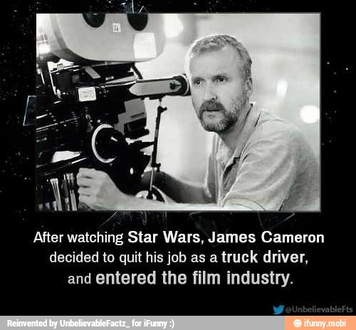 After watching Star Wars, James Cameron
decided to quit his job as a
truck driver,
and entered the film industry.