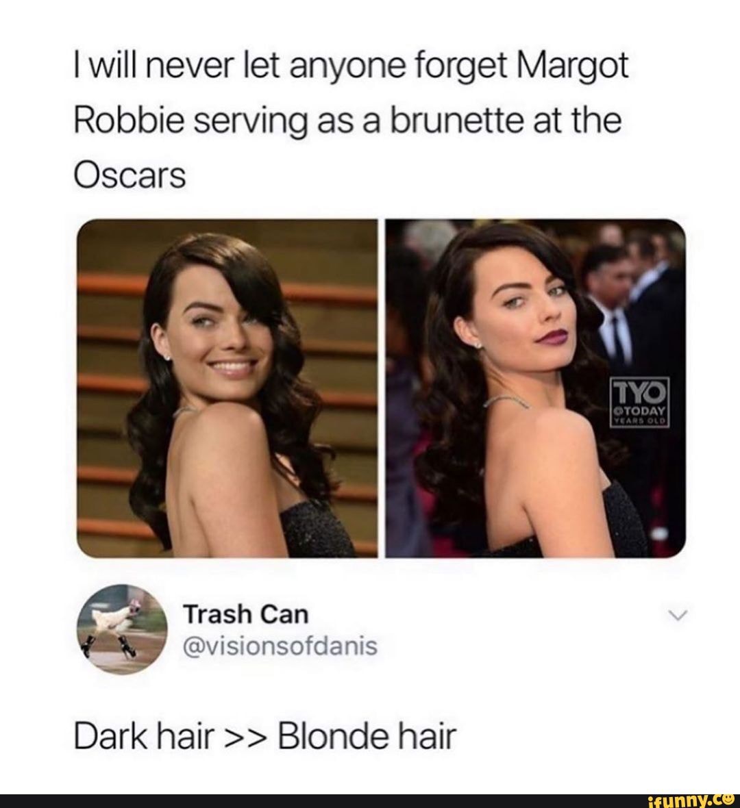 I will never let anyone forget Margot Robbie serving as a brunette at the  Oscars Trash Can @visionsofdeanis Dark hair Blonde hair - )