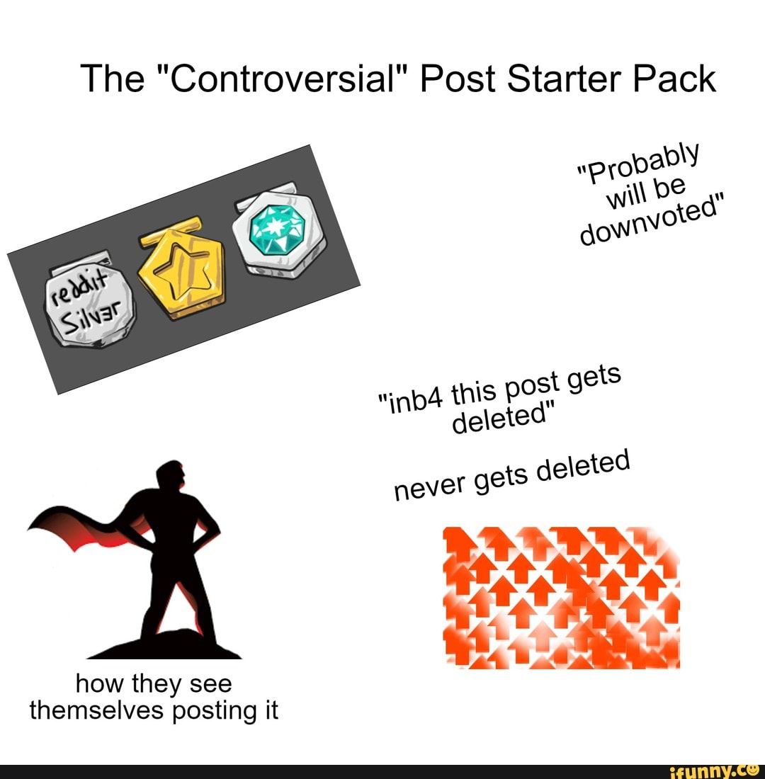The "Controversial" Post Starter Pack
wpyopably will be a" gownvo?
gets
{nis pos' inb deleted
ts deleted
never ge
how they see themselves posting it