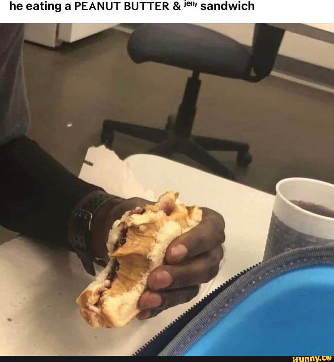 he-eating-a-peanut-butter-sandwich-ifunny