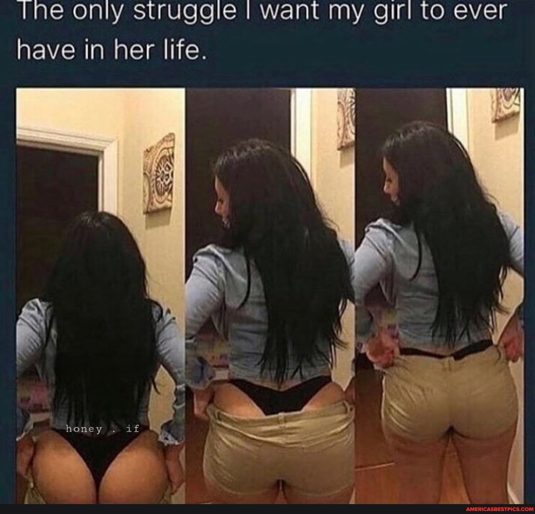 Tne only struggie I want my girl to ever have in her life.