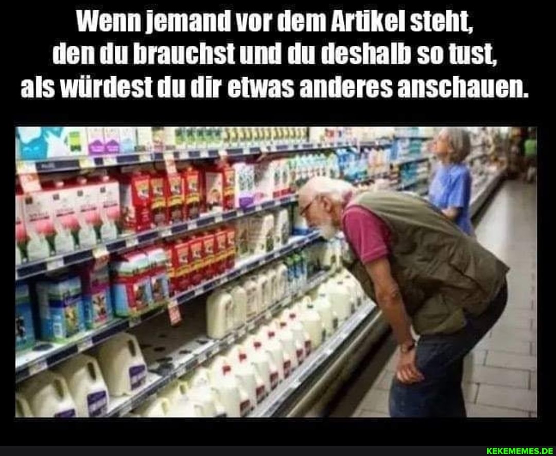 Wenn jemand vor dem Artikel steht, den du brauchst und du deshalb so tust, als würdest du dir eiwas anderes anschauen.