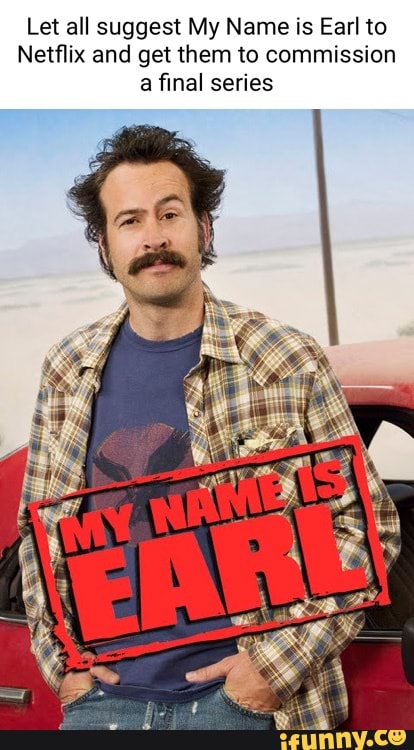 Let all suggest My Name is Earl to
Netflix and get them to commission a final series