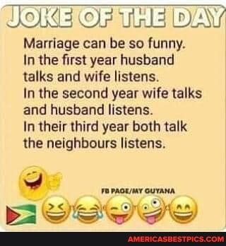 JOKE OF THE DAY Marriage can be so funny.
In the first year husband talks and wife listens.
In the second year wife talks and husband listens.
In their third year both talk the neighbours listens.