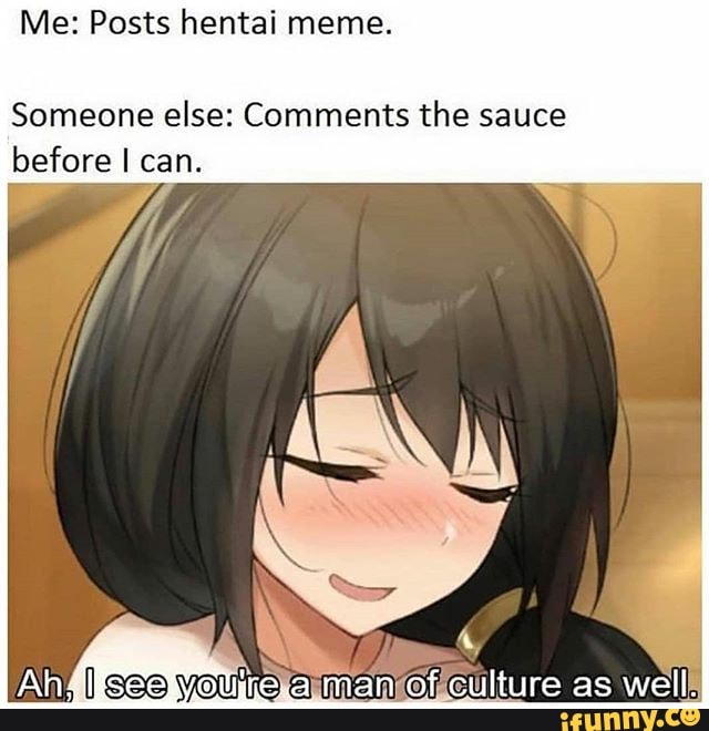 Me Posts Hentai Meme Someone Else Comments The Sauce Before I Can Man Of Culture As Well