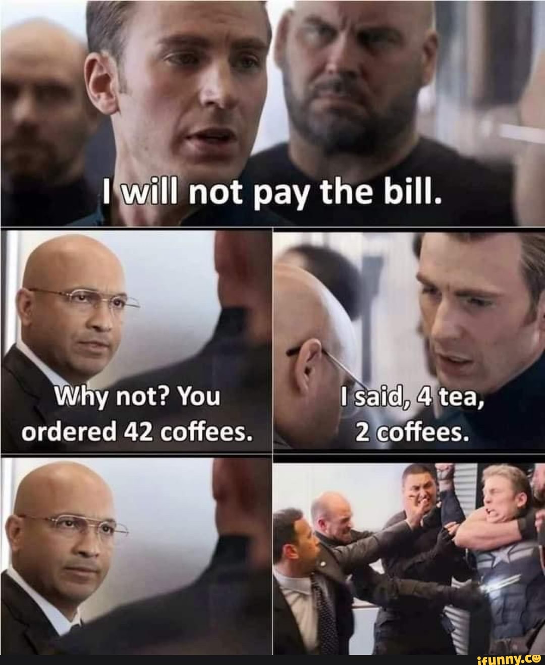 I will not pay the bill.
Why not? You I said, 4 tea, ordered 42 coffees. 2 coffees.