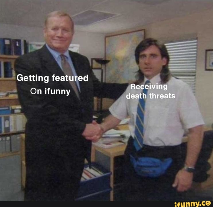 Getting featured Receiving On ifunny death threats )
