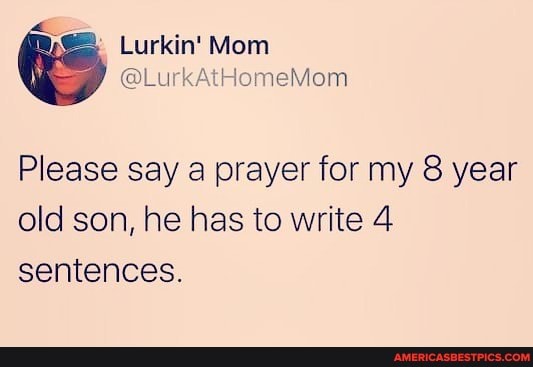 Please say a prayer for my 8 year old son, he has to write 4 sentences.
