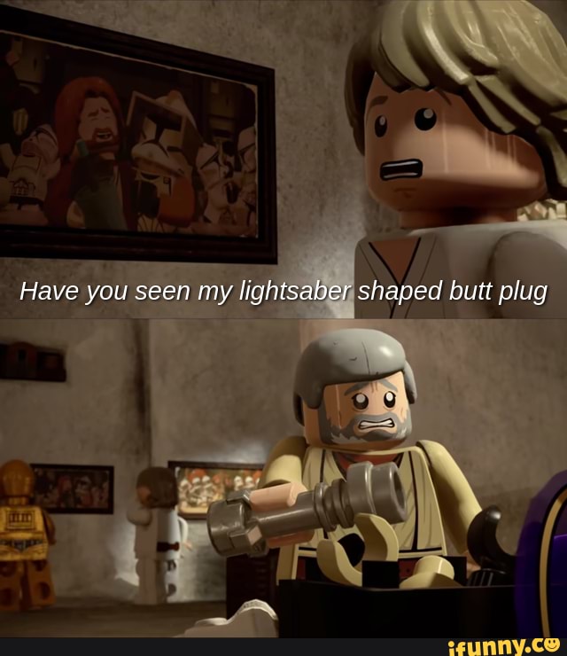 Have you seen my lightsaber shaped butt plug - iFunny