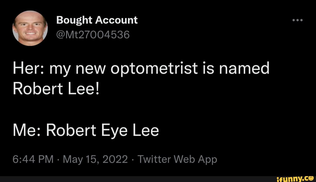 Bought Account Mt27004536 Her my new optometrist is named Robert Lee