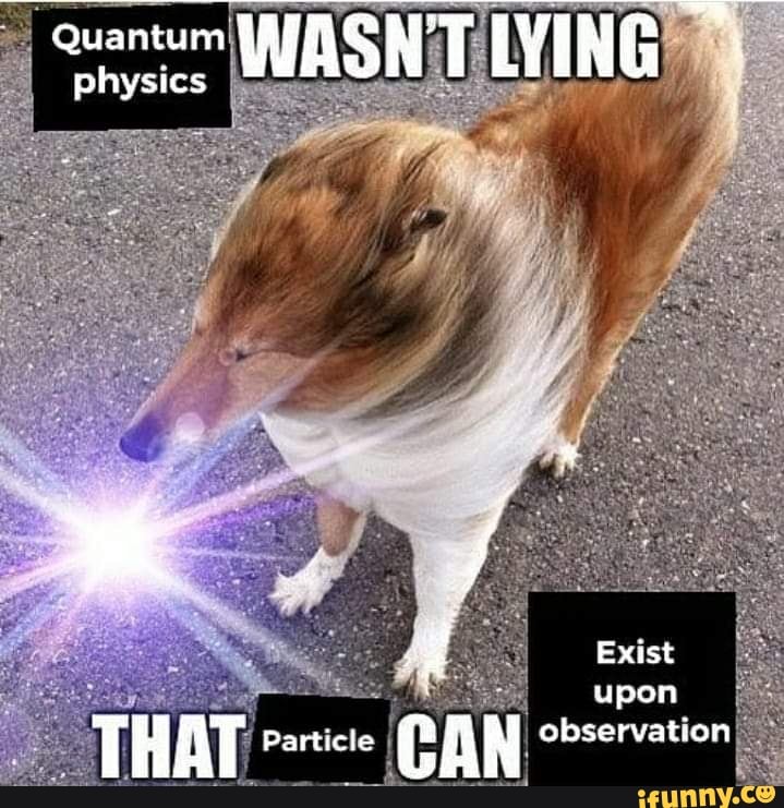 WASNT LYING physics Exist upon THAT Particle CAN observation iFunny