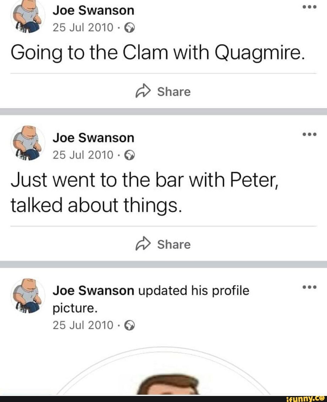Joe Swanson
25 Jul 2010
Going to the Clam with Quagmire.
Share
Joe Swanson
25 Jul 2010
Just went to the bar with Peter, talked about things.
Share
Joe Swanson updated his profile picture.
25 Jul 2010