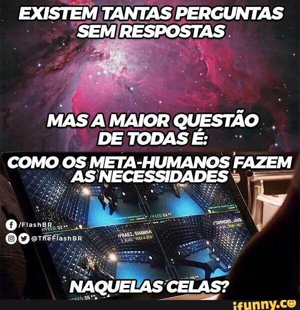 EXISTEM TANTAS PERGUNTAS
MAS A MAIOR QUESTÃO
DE TODAS E: i
COMO OS META-HUMANOS FAZEM
NECESSIDADES