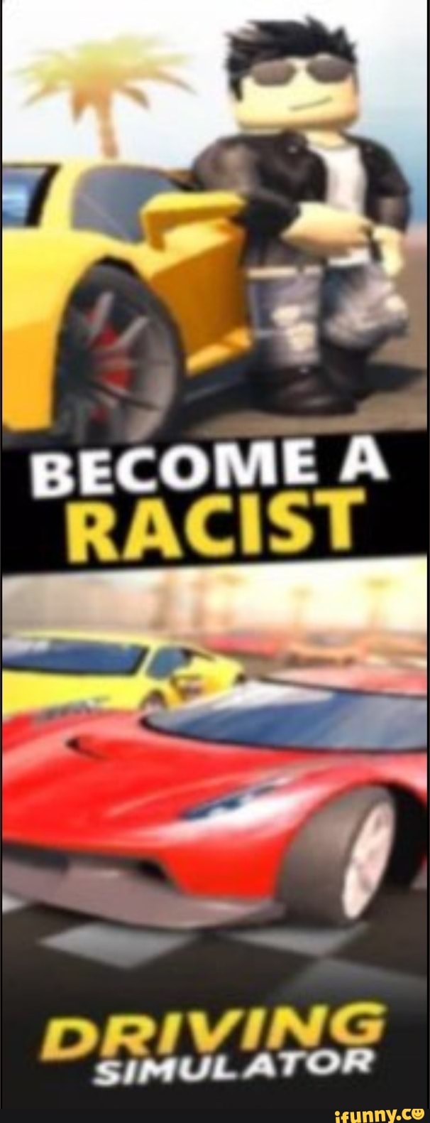 BECOME RACIST
RIVING
DEIM. ATOR