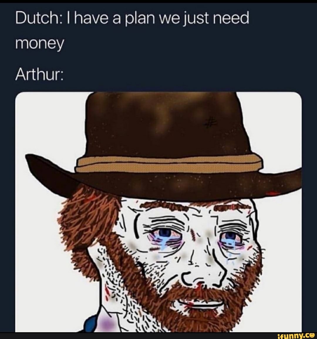 Dutch I Have A Plan We Just Need Money Arthur Ifunny Brazil 