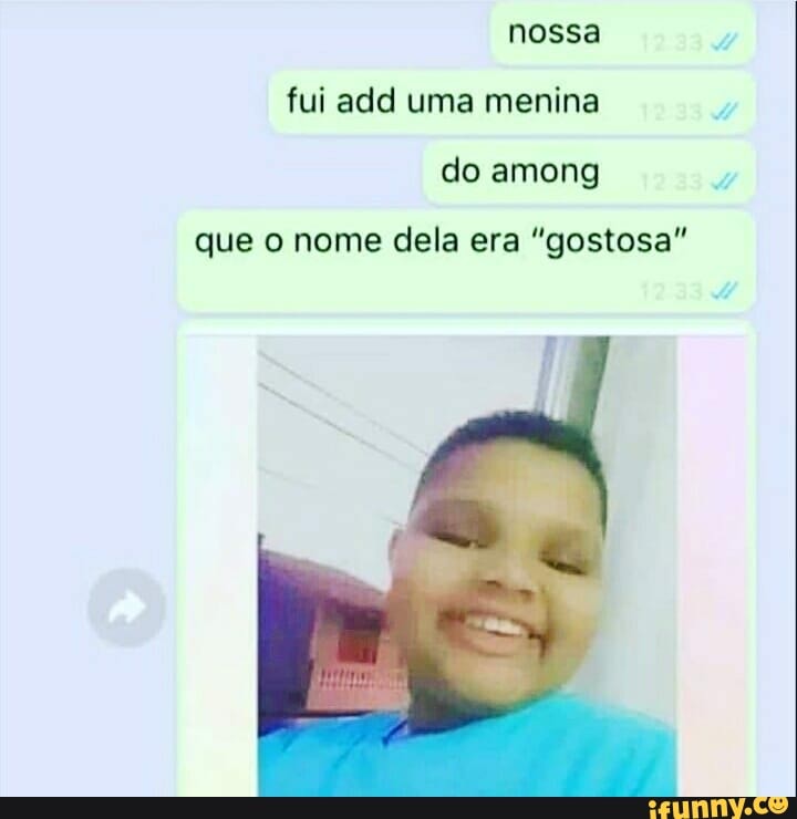 nossa fui add uma menina do among
que o nome dela era "gostosa"