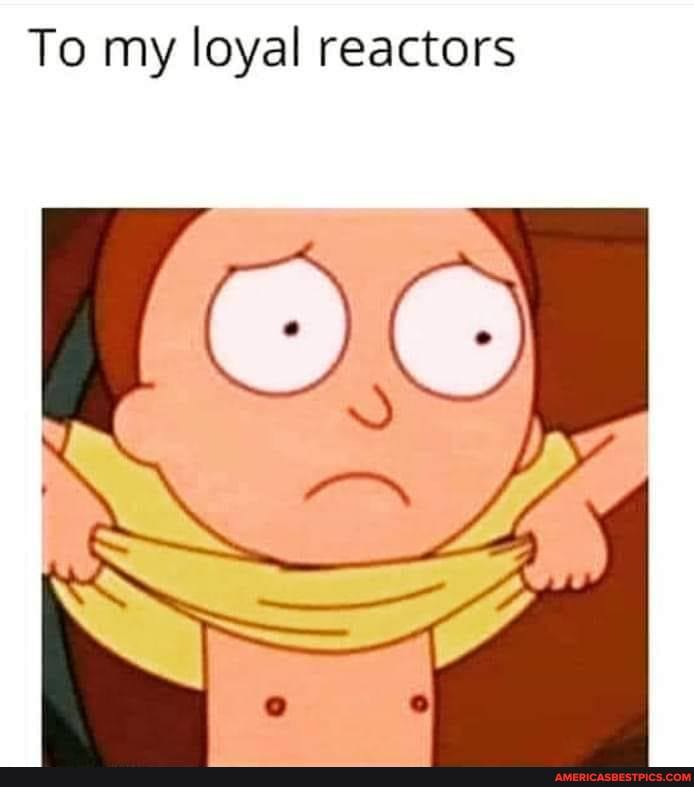 To my loyal reactors
oe