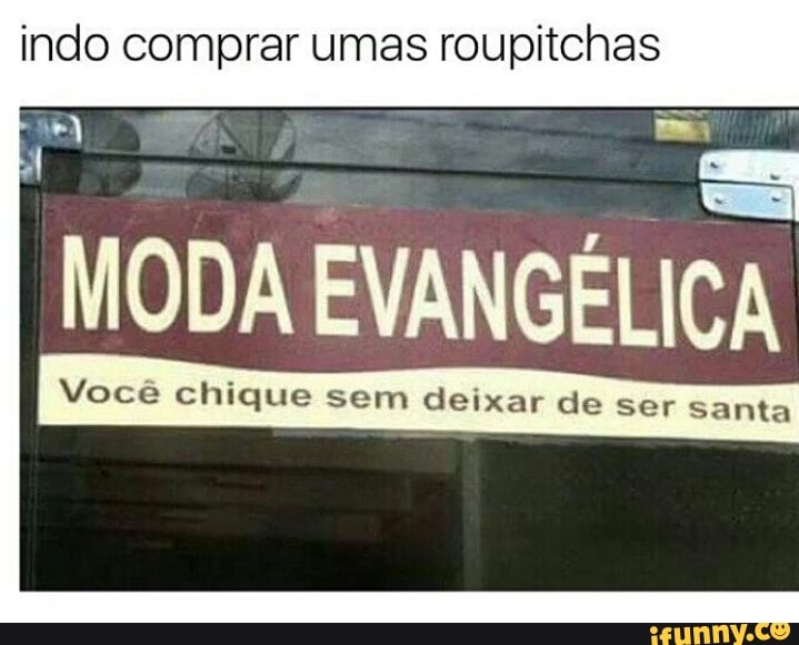 indo comprar umas roupitchas
MODA EVANGELICA
Você chique sem deixar de ser santa