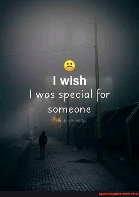 wish
I was special for
someone