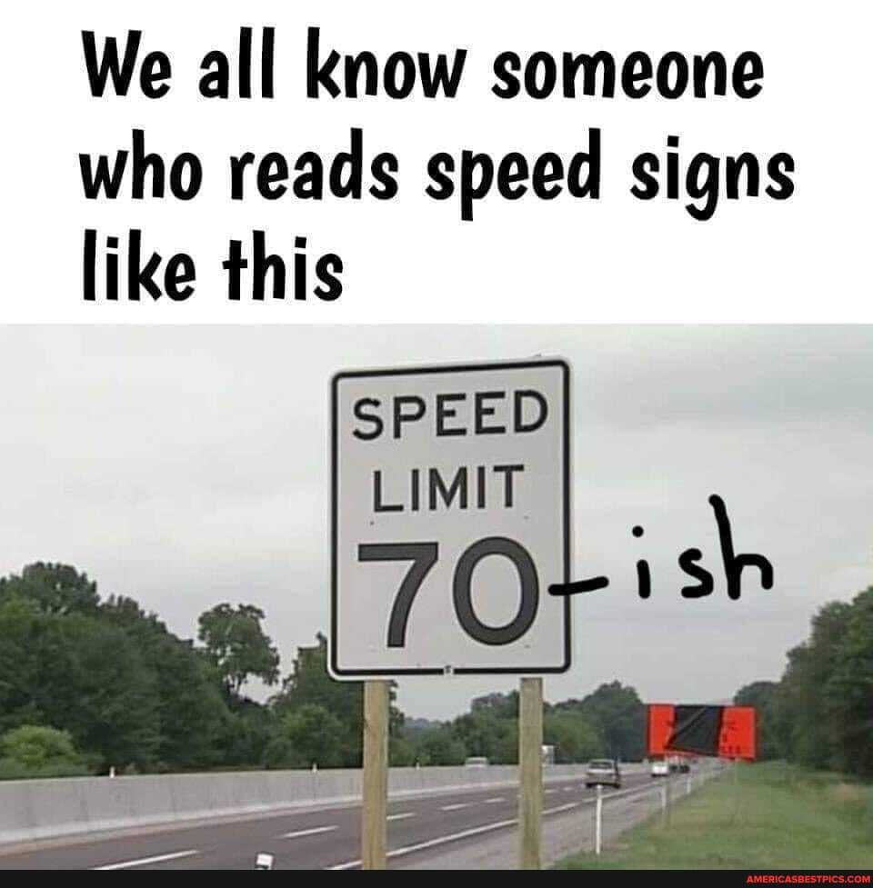 We all know someone
who reads speed signs like this
SPEED
LIMIT ish al