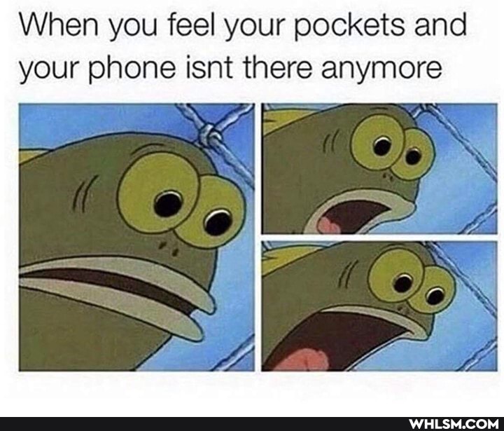 When you feel your pockets and your phone isnt there anymore