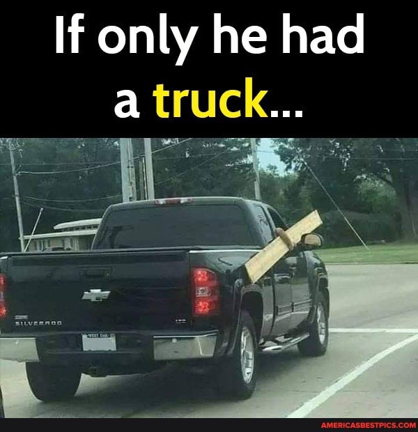 If only he had truck...