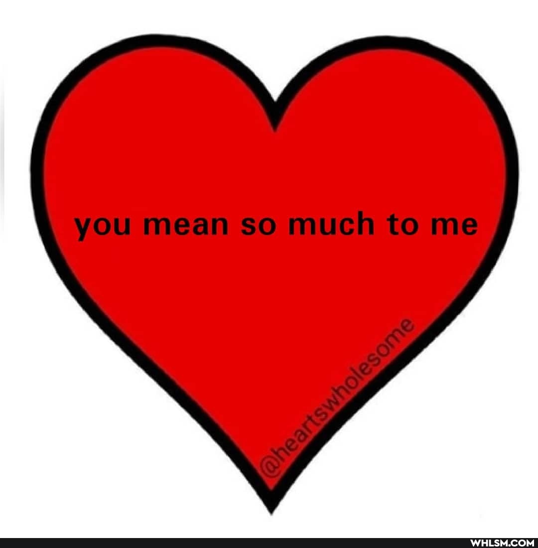 you mean so much to me