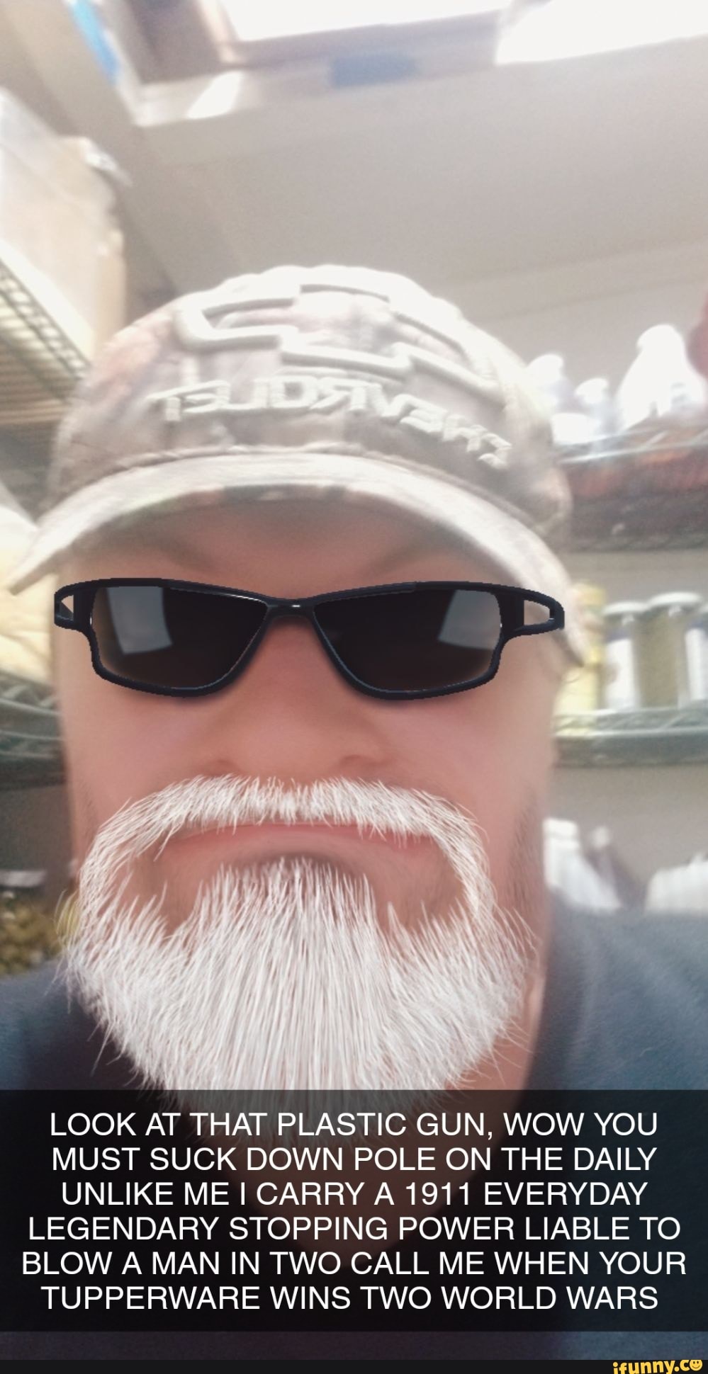 LOOK AT THAT PLASTIC GUN, WOW YOU
MUST SUCK DOWN POLE ON THE DAILY
UNLIKE ME I CARRY A 1911 EVERYDAY
LEGENDARY STOPPING POWER LIABLE TO
BLOW A MAN IN TWO CALL ME WHEN YOUR
TUPPERWARE WINS TWO WORLD WARS