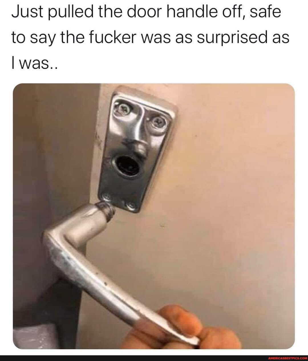 Just pulled the door handle off, safe to say the fucker was as surprised as
I was..