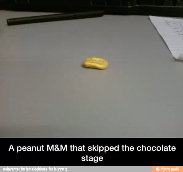 A peanut M&M that skipped the chocolate
stage