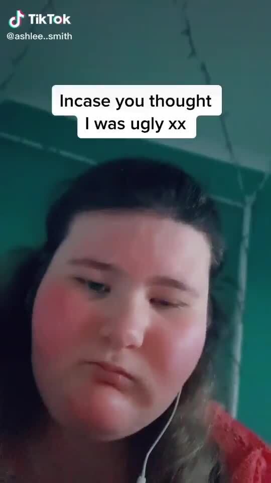 TikTok @ashlee..smith Incase you thought was ugly xx - )